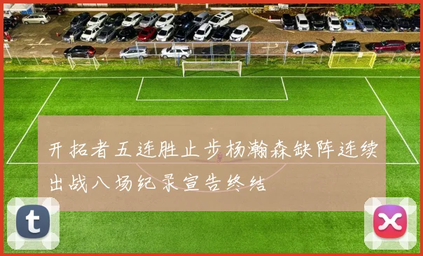 开拓者五连胜止步杨瀚森缺阵连续出战八场纪录宣告终结