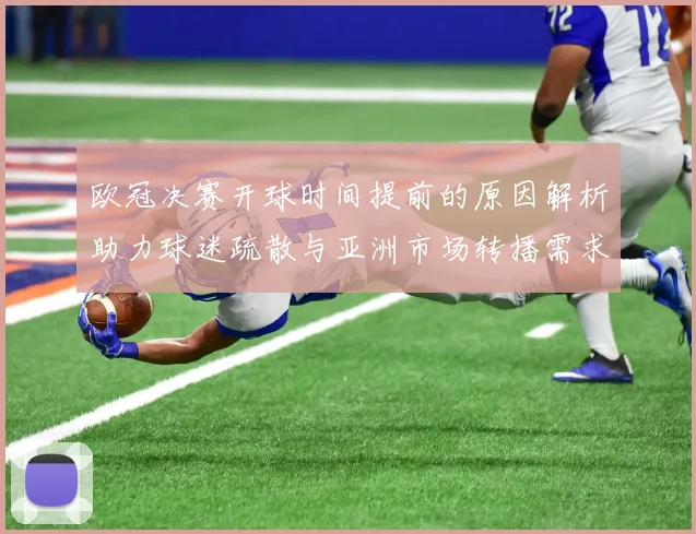 欧冠决赛开球时间提前的原因解析助力球迷疏散与亚洲市场转播需求